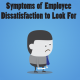 Look Out For These Symptoms of Employee Dissatisfaction
