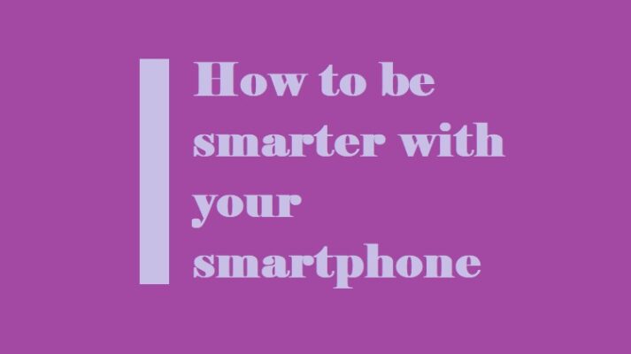 How to be smarter with your smartphone